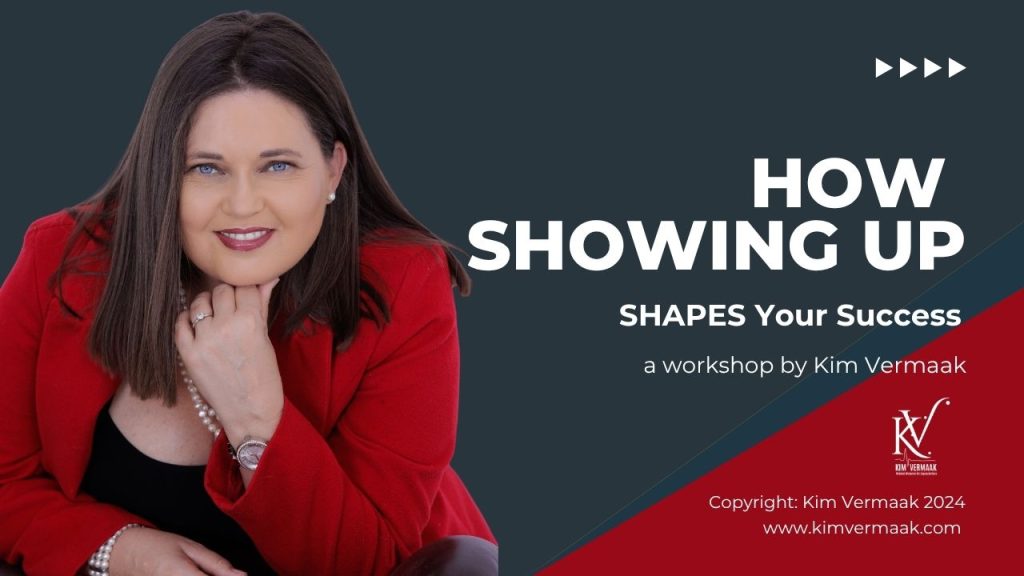 How Showing Up Shapes your success by Kim Vermaak